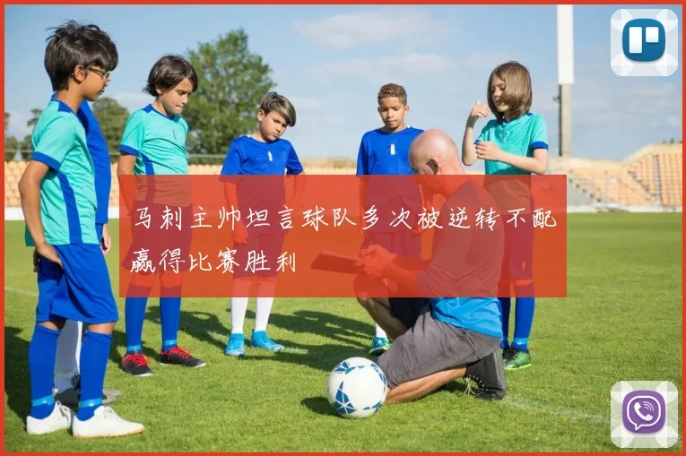 马刺主帅坦言球队多次被逆转不配赢得比赛胜利